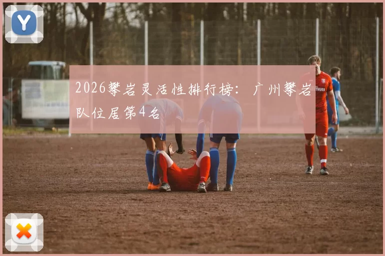 2026攀岩灵活性排行榜：广州攀岩队位居第4名